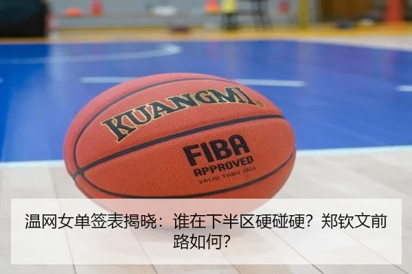 温网女单签表揭晓：谁在下半区硬碰硬？郑钦文前路如何？